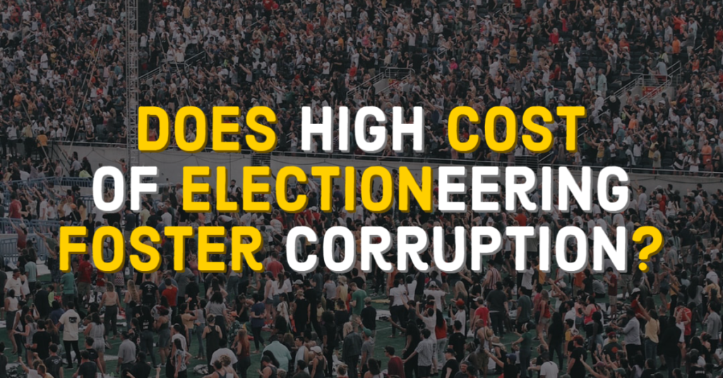 High Cost of Electioneering Fosters Corruption