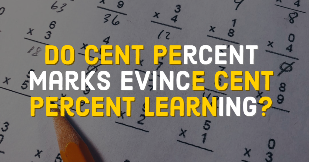 Do cent percent marks evince cent percent learning?