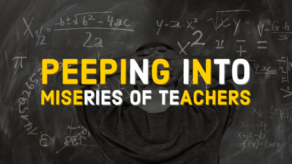 Peeping into Miseries of Teachers