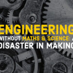 Engineering without Science and Mathematics will be a disaster