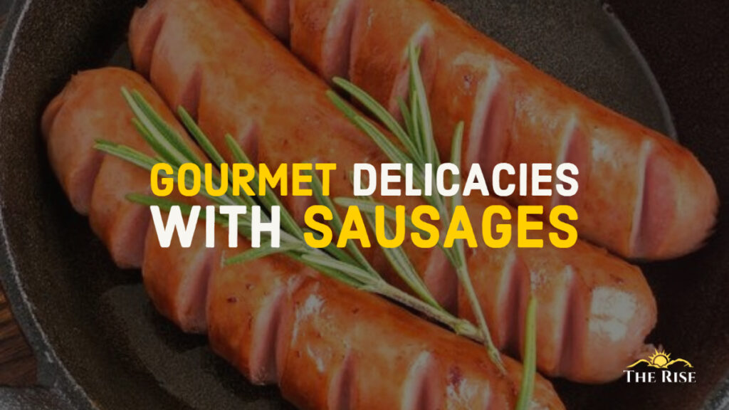 GOURMET DELICACIES WITH SAUSAGES