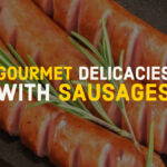 GOURMET DELICACIES WITH SAUSAGES