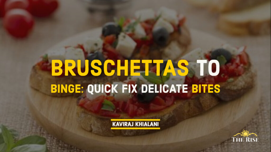 BRUSCHETTAS TO BINGE- Delicate Bites