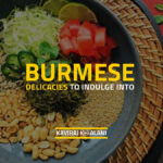 BURMESE DELICACIES TO INDULGE INTO