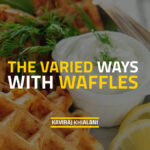 VARIED WAYS WITH WAFFLES