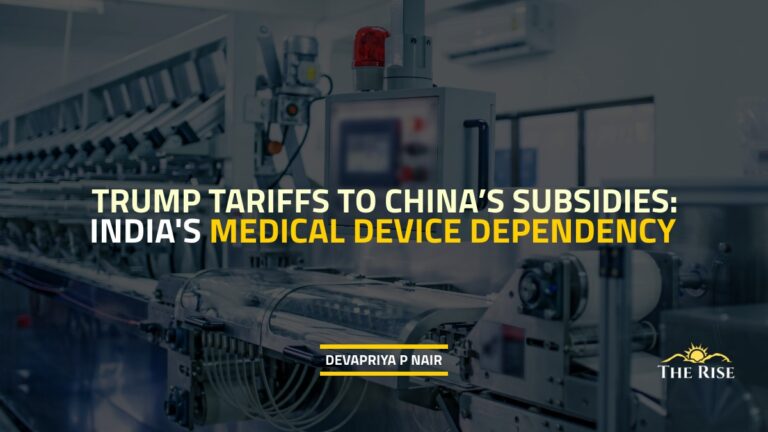 From Trump Tariffs to China’s Subsidies: Why India Must Rethink Its Medical Device Dependence