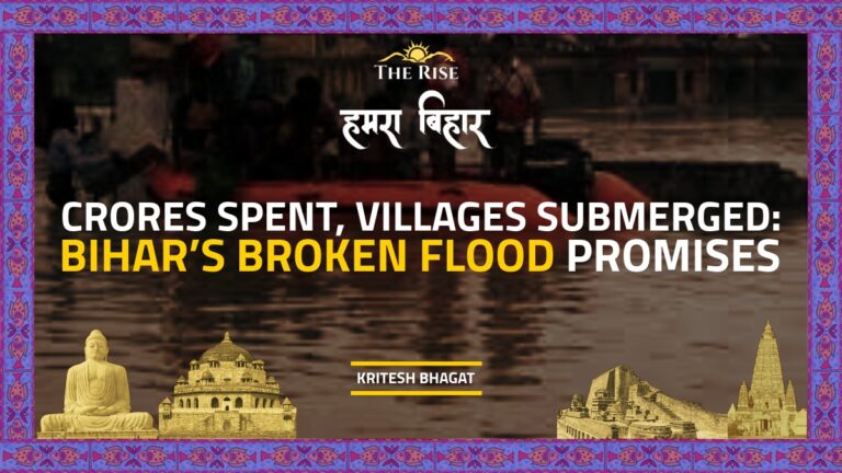 Crores Spent, Villages Submerged: The Untold Story of Bihar’s Broken Flood Promises